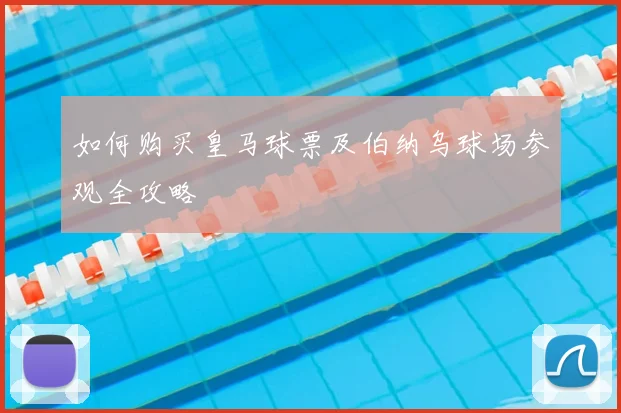 如何购买皇马球票及伯纳乌球场参观全攻略