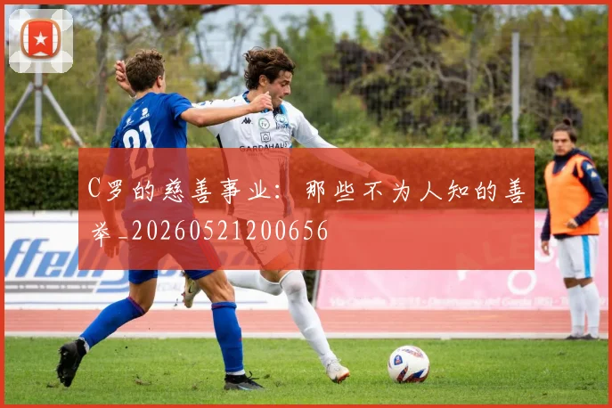 C罗的慈善事业:那些不为人知的善举_20260521200656