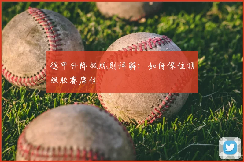 德甲升降级规则详解：如何保住顶级联赛席位