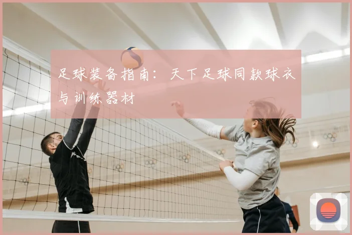 足球装备指南:天下足球同款球衣与训练器材