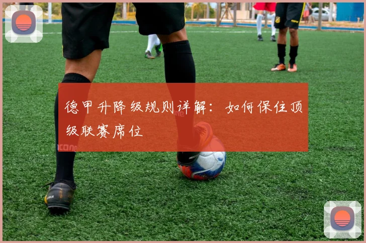 德甲升降级规则详解：如何保住顶级联赛席位