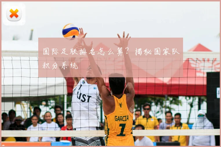 国际足联排名怎么算？揭秘国家队积分系统